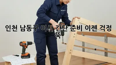 인천 남동구 이사 간단 준비, 이젠 걱정 뚝!